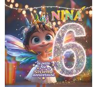 NINA, TA PETITE FÉE DU SIXIÈME ANNIVERSAIRE: LIVRE PERSONNALISABLE POUR GARÇON OU FILLE DE SIX ANS - CADEAU ORIGINAL POUR LE SIXIÈME ANNIVERSAIRE ET PRÉCIEUX SOUVENIR DES SIX PREMIÈRES ANNÉES DE VIE