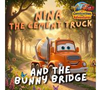 Nina the cement truck and the bunny bridge: Construction Site Adventures - Illustrated Book for Children Ages 2-5