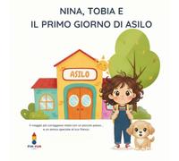 Nina, Tobia e il Primo Giorno di Asilo: Il viaggio più coraggioso inizia con un piccolo passo... e un amico speciale al tuo fianco. (Le Avventure di Nina e Tobia)
