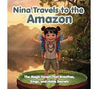 Nina Travels to the Amazon: The Magic Forest That Breathes, Sings, and Holds Secrets: 1 (Nina Around the World)