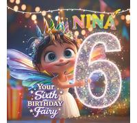 NINA, YOUR SIXTH BIRTHDAY FAIRY: A Personalized Sixth Birthday Story and Memory Keepsake for Boys and Girls - The Perfect Gift to Celebrate Turning Six
