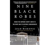 Nine Black Robes: Inside the Supreme Court's Drive to the Right and Its Historic Consequences