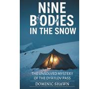 NINE BODIES IN THE SNOW: The Unsolved Mystery of the Dyatlov Pass