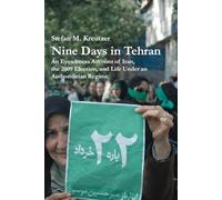 Nine Days in Tehran: An Eyewitness Account of Iran, the 2009 Election, and Life Under an Authoritarian Regime