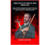 NINE DAYS OF GRACE AND MIRACLES: THE AUTHENTIC NOVENA OF GRACE WITH THE STORY OF FR. MARCELLO MASTRILLI, CHAPLET, AND LITANY OF ST. FRANCIS XAVIER