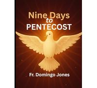 Nine Days To Pentecost: A Transformational Prayer Guide For Novena To The Holy Spirit: 2 (Come, Holy Spirit Series: Pentecost Meditations, Catholic Novena Prayers, and Spiritual Renewal Guides)
