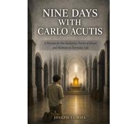 Nine Days with Carlo Acutis: A Novena for the Eucharist, Purity of Heart, and Holiness in Everyday Life