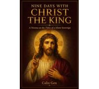 NINE DAYS WITH CHRIST THE KING: A Novena on the Titles of a Silent Sovereign