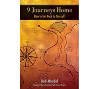 Nine Journeys Home: How to Get Back to Yourself : Steps, Stops, Pitfalls, and Maps to Guide You on Your Ultimate Adventure