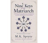 Nine Keys to the Matriarch: A 9:9 Portal Teaching Manual for the Motherline, the Earth, and the Return of Sacred Balance (Matriarch Manuals)