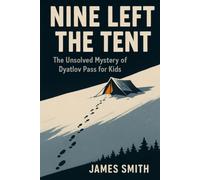 Nine Left the Tent: The Unsolved Mystery of Dyatlov Pass for Kids (True Crime for Kids)