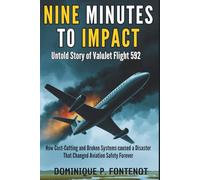 Nine Minutes To Impact : Untold Story of ValuJet Flight 592: How Cost-Cutting and Broken Systems caused a Disaster That Changed Aviation Safety Forever (AVIATION SAFETY AND DISATER)