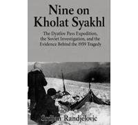Nine on Kholat Syakhl: The Dyatlov Pass Expedition, the Soviet Investigation, and the Evidence Behind the 1959 Tragedy (The Unresolved Files)