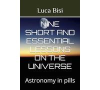 NINE SHORT AND ESSENTIAL LESSONS ON THE UNIVERSE: Astronomy in pills