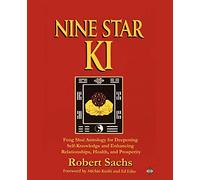 Nine Star Ki: Feng Shui Astrology for Deepening Self-Knowledge and Enhancing Relationships, Health, and Prosperity