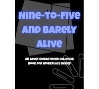 Nine-to-Five and Barely Alive: An Adult Swear Word Coloring Book for Workplace Relief (Salty Soul)