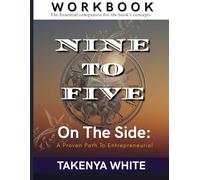 Nine To Five On The Side: A Proven Path To Entrepreneurial Success Workbook: A Proven Path To Entrepreneurial Success Workbook Companion: Workbook: A proven path To Entrepreneurial Success, Workbook