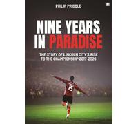 Nine Years in Paradise: The Story Of Lincoln City’s Rise To The Championship 2017-2026