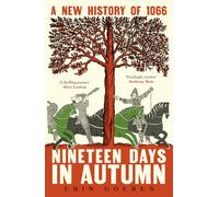 Nineteen Days in Autumn: A New History of 1066 - The Extraordinary True Story of the Battle of Hastings and the Norman Conquest, as seen in the Bayeux Tapestry