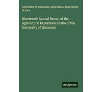 Nineteenth Annual Report of the Agricultural Experiment Statio of the University of Wisconsin