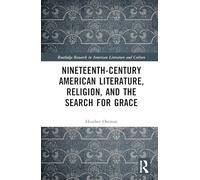 Nineteenth-Century American Literature, Religion, and the Search for Grace (Routledge Research in American Literature and Culture)