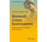 Nineteenth Century Businesswomen: A Retrospective Glance at Women Entrepreneurship (Frontiers in Economic History)