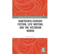 Nineteenth-Century Fiction, Life Writing, and the Victorian Nomad (Routledge Studies in Nineteenth Century Literature)