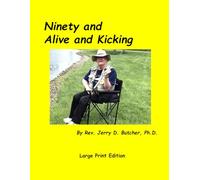 Ninety and Alive and Kicking (Autobiography of an Ohio UMC Pastor--Rev Jerry D. Butcher, Ph.D.)
