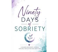 Ninety Days of Sobriety: A Guided Recovery Journal for Daily Reflection and Gratitude