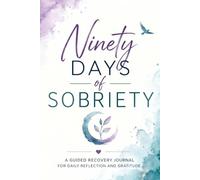 Ninety Days of Sobriety: A Guided Recovery Journal for Daily Reflection and Gratitude