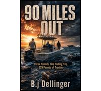 Ninety Miles Out: Three Friends. One Fishing Trip. 225 Pounds of Trouble.