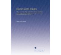 Nineveh and Its Remains: With an Account of a Visit to the Chaldæan Christians of Kurdistan, and the Yezidis, or Devil Worshippers and an Inquiry Into ... and Arts of the Ancient Assyrians. V. 1