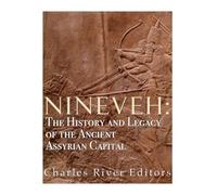 Nineveh: The History and Legacy of the Ancient Assyrian Capital