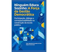 Ninguém Educa Sozinho: A Força da Gestão Democrática: Participação, diálogo e corresponsabilidade na construção da escola pública.