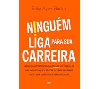 Ninguém liga para sua carreira: Um manual prático para arrasar no trabalho, não importa quem você seja, onde trabalhe ou em que estágio da carreira esteja