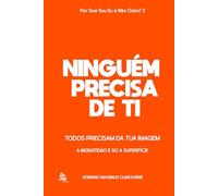 NINGUÉM PRECISA DE TI: Todos Precisam da Tua Imagem - A Ingratidão é Apenas a Superfície (POR QUE SOU EU E NÃO OUTRO?)