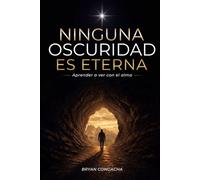NINGUNA OSCURIDAD ES ETERNA: Aprender a ver con el alma