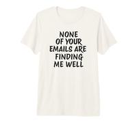 Ninguno de Tus Correos electrónicos me están encontrando Bien Trabajo Empleados Graciosos Camiseta Premium