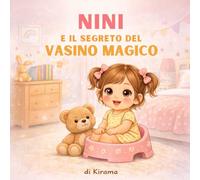 Nini e il segreto del vasino magico: Metodo dolce e divertente per aiutare il tuo bambino a dire addio al pannolino