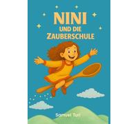 Nini und die Zauberschule: Eine magische Geschichte voller Abenteuer in einer Zauberschule: Kinderbuch - Gutenachtgeschichte für Kinder