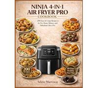 Ninja 4-In-1 Air Fryer Pro Cookbook: 200 Easy & Crispy Recipes to Air Fry, Roast, Reheat, and Dehydrate Like a Pro