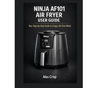 Ninja Af101 Air Fryer User Guide: Your Step-by-Step Guide to Crispy, Oil-Free Meals