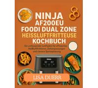 NINJA AF200EU FOODI DUAL ZONE HEISSLUFTFRITTEUSE KOCHBUCH: Ein umfassender Leitfaden für effizientes Heißluftfrittieren, Zeitanpassungen und clevere Speiseplanung