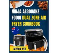 NINJA AF300ANZ FOODI DUAL ZONE AIR FRYER COOKBOOK: Smart everyday meals made easier with time saving techniques,accessible ingredients and beginner friendly meals ideas