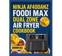 NINJA AF400ANZ FOODI MAX DUAL ZONE AIR FRYER COOKBOOK: Quick everyday meals made easy with clear instructions,tips and flavor packed ideas