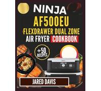 NINJA AF500EU FOODI FLEXDRAWER DUAL ZONE AIR FRYER COOKBOOK: Fast everyday meals made simple with clever tips,clear instructions and bold flavors