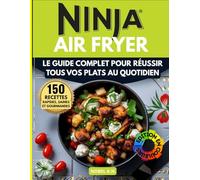 Ninja Air Fryer: 150 Recettes Rapides, Saines et Gourmandes: Le Guide Complet pour Réussir Tous Vos Plats au Quotidien