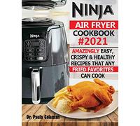 Ninja Air Fryer Cookbook #2021: Amazingly Easy, Crispy & Healthy Recipes That Any Fried Favorites Can Cook