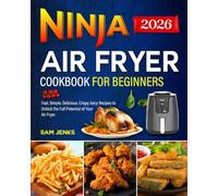 Ninja Air Fryer Cookbook for Beginners 2026: Fast. Simple. Delicious. Crispy Juicy Recipes to Unlock the Full Potential of Your Air Fryer.