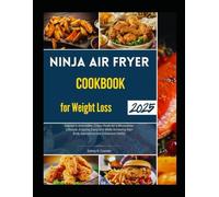 Ninja Air Fryer Cookbook for Weight Loss 2025: Indulge in Delectable, Crispy Meals for a Wholesome Lifestyle, Enjoying Every Bite While Achieving Your Body Aspirations and Enhanced Vitality